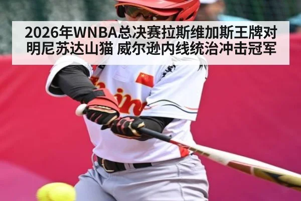 2026年WNBA总决赛拉斯维加斯王牌对明尼苏达山猫 威尔逊内线统治冲击冠军
